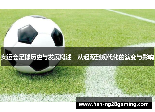 奥运会足球历史与发展概述：从起源到现代化的演变与影响