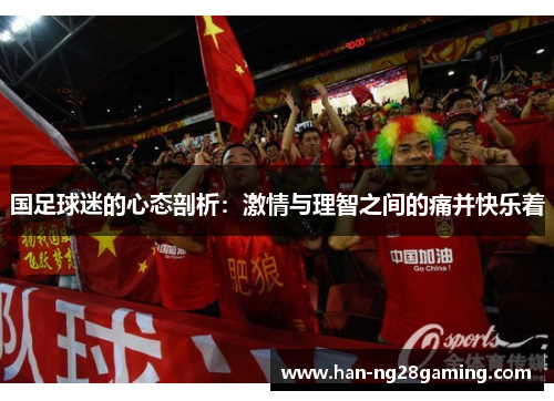 国足球迷的心态剖析:激情与理智之间的痛并快乐着 国足球迷的心态剖析:激情与理智之间的痛并快乐着