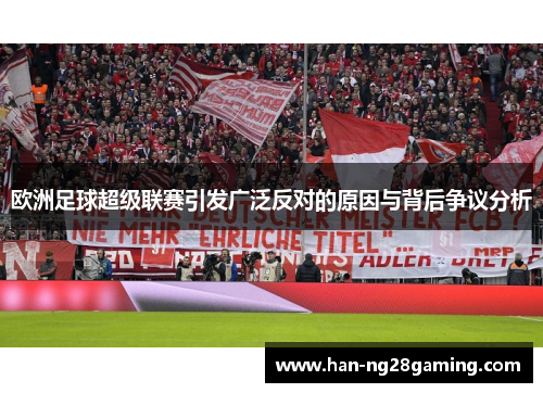 欧洲足球超级联赛引发广泛反对的原因与背后争议分析 欧洲足球超级联赛引发广泛反对的原因与背后争议分析