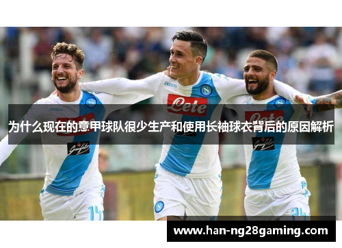为什么现在的意甲球队很少生产和使用长袖球衣背后的原因解析 为什么现在的意甲球队很少生产和使用长袖球衣背后的原因解析