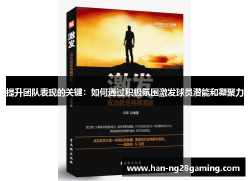 提升团队表现的关键：如何通过积极氛围激发球员潜能和凝聚力