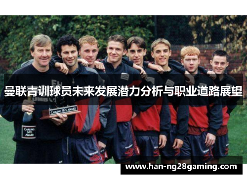 曼联青训球员未来发展潜力分析与职业道路展望