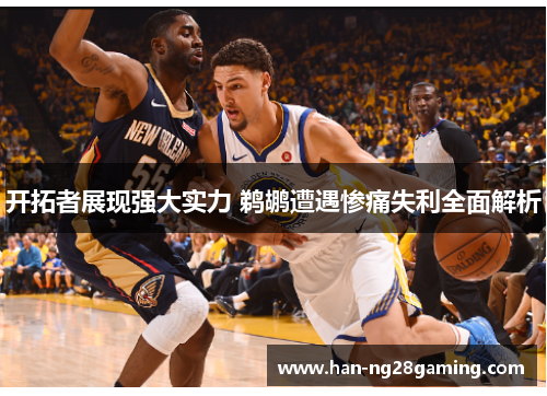 开拓者展现强大实力 鹈鹕遭遇惨痛失利全面解析