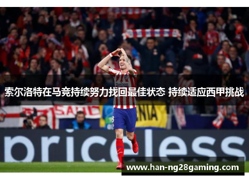 索尔洛特在马竞持续努力找回最佳状态 持续适应西甲挑战